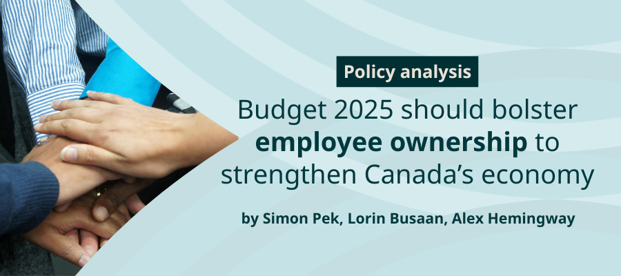 Budget 2025 should bolster employee ownership to strengthen Canada’s economy